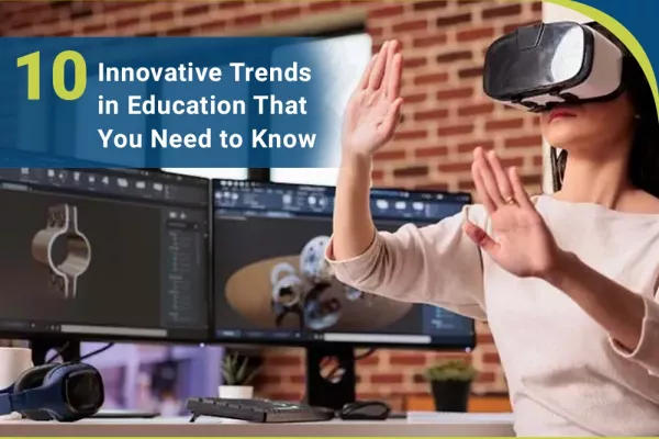 10 Innovative Trends in Education That You Need to Know