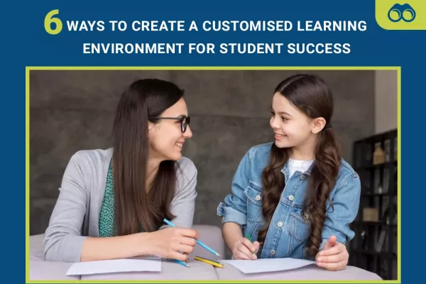 6 Ways to Create a Customised Learning Environment for Student Success