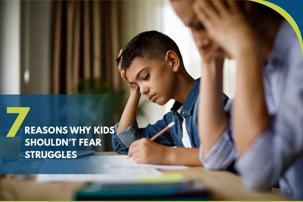 7 Reasons Why Kids Shouldn't Fear Struggles – It's Important!