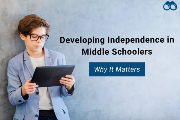 Developing Independence in Middle Schoolers: Why It Matters for Success