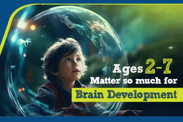From Ages 2-7: Crafting Strong Foundations for Lifelong Brain Development