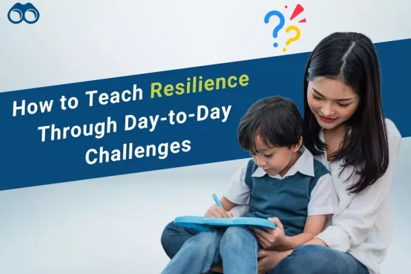 How to Teach Resilience Through Day-to-Day Challenges: A Parent's Guide