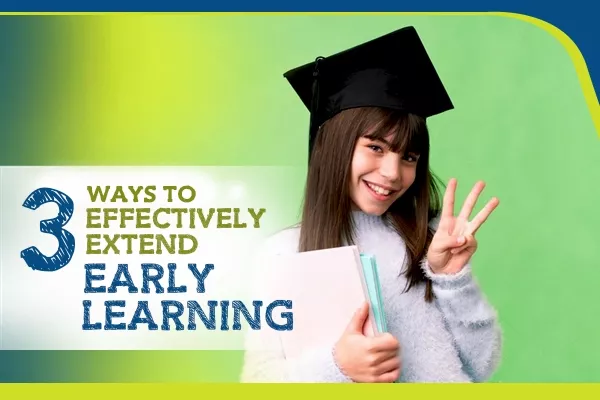 Three Ways to Effectively Extend Early Learning