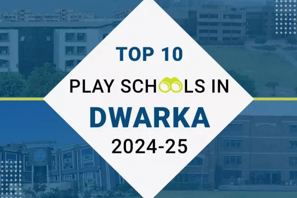 Top 10 Playschools in Dwarka for Academic Year 2024-2025